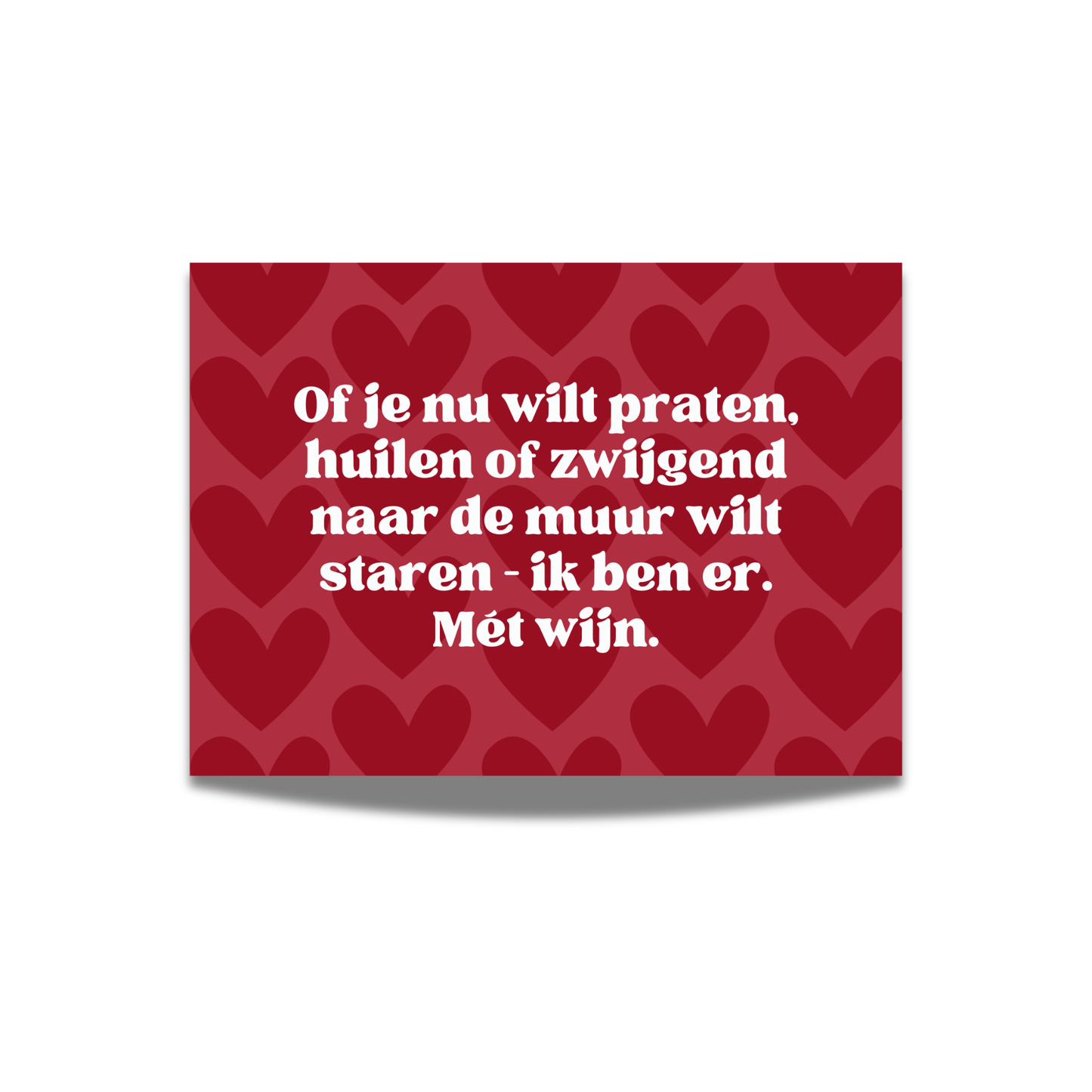 Of je nu wilt praten, huilen, of zwijgend naar de muur wil staren. Ik ben er. Met wijn.
